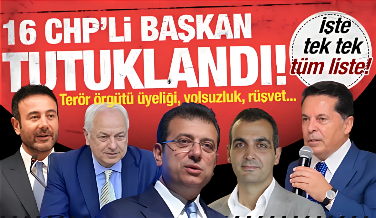 16 CHP'li belediye başkanı tutuklu! Tek tek tüm liste...