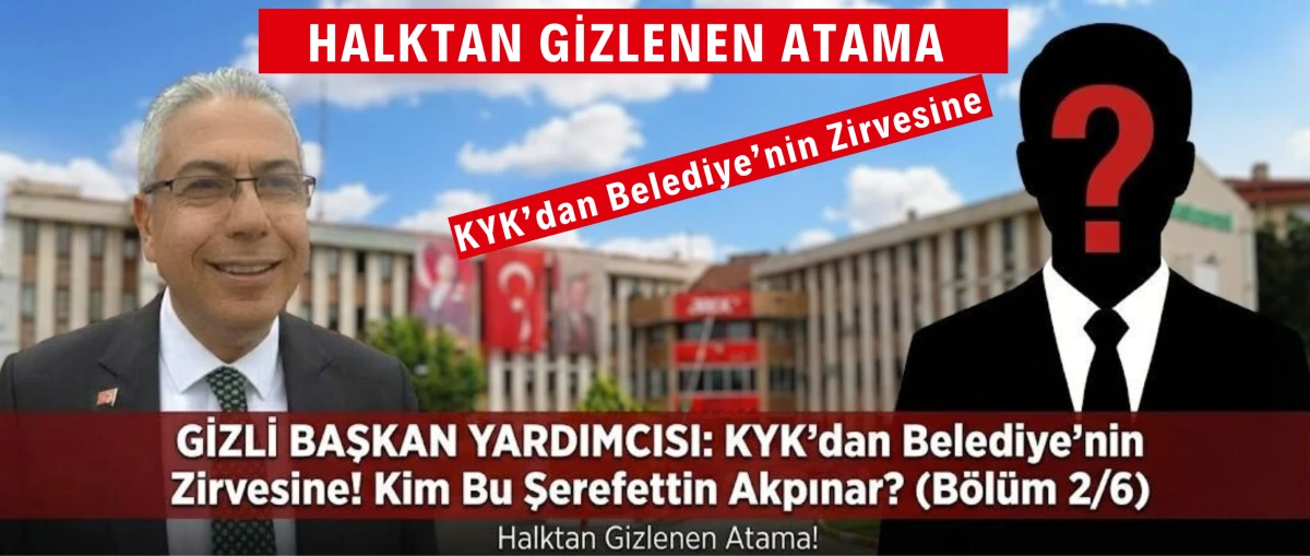 Gizli Başkan Yardımcısı KYK&rsquo;dan Belediye&rsquo;nin Zirvesine! Kim Bu Şerefettin Akpınar? (B&ouml;l&uuml;m 2/6)