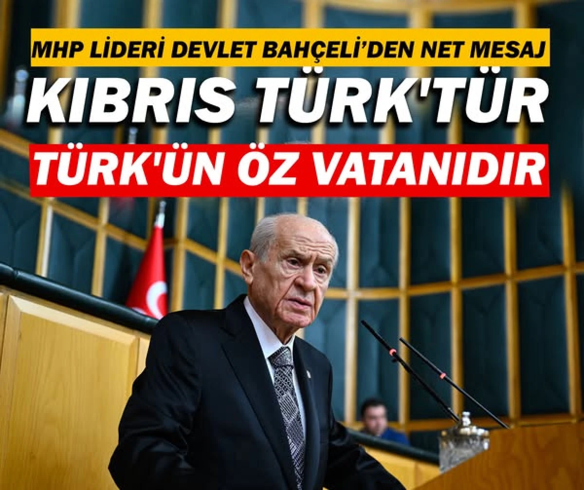 MHP Lideri Devlet Bahçeli'den net mesaj:  Kıbrıs Türk'tür Türk'ün öz vatanıdır