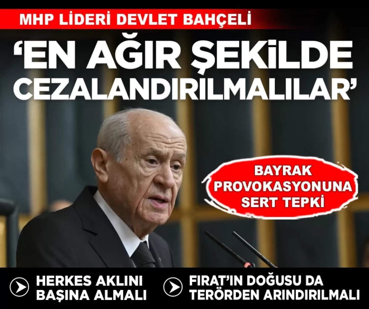 MHP Lideri Devlet Bah&ccedil;eli'den T&uuml;rk bayrağı provokasyonuna &ccedil;ok sert tepki: 'En ağır şekilde cezalandırılmalılar'