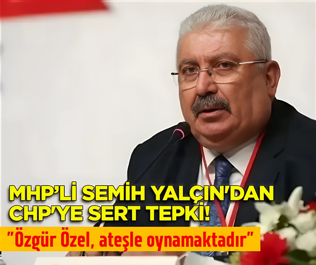 MHP'li Semih Yalçın: CHP siyaseti sokağa düşürdü, Türkiye’yi kaosa sürüklüyor